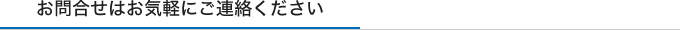 お問合せお気軽にご連絡ください